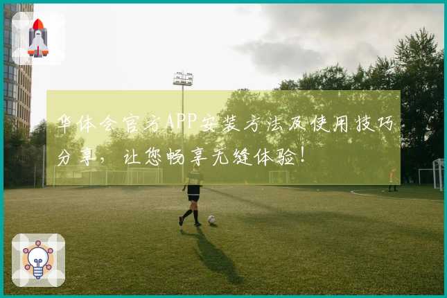 华体会官方APP安装方法及使用技巧分享，让您畅享无缝体验！