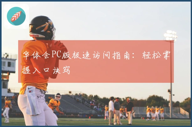 华体会PC版极速访问指南：轻松掌握入口诀窍