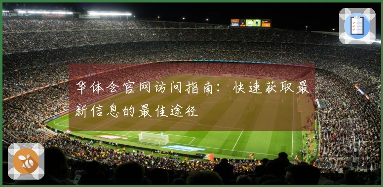 华体会官网访问指南：快速获取最新信息的最佳途径